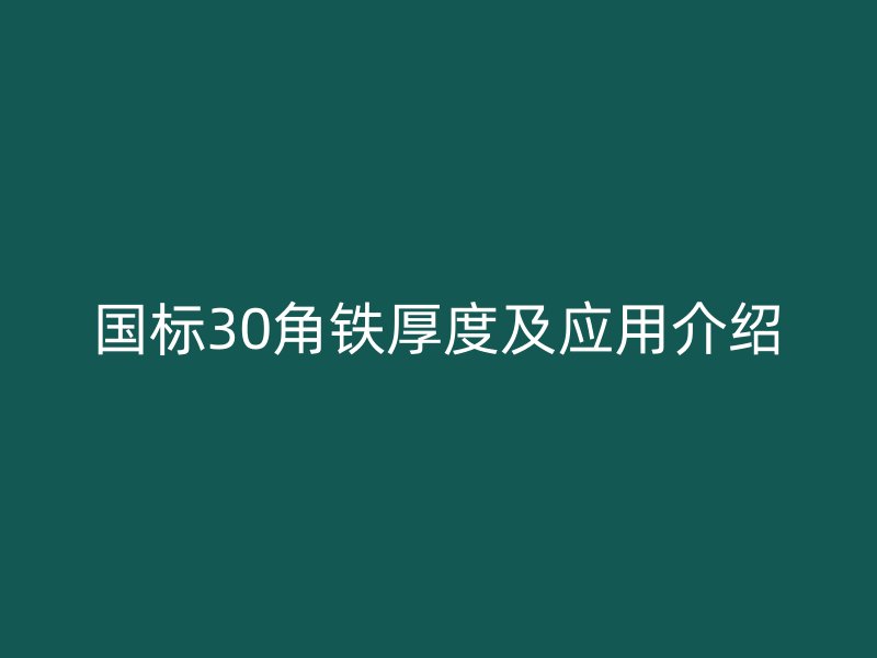 國(guó)標(biāo)30角鐵厚度及應(yīng)用介紹