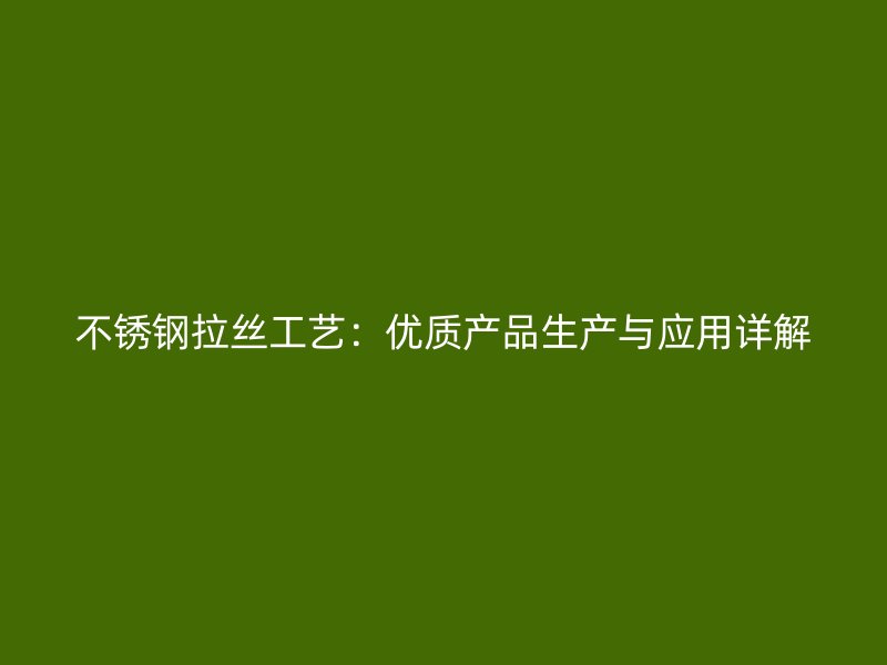不銹鋼拉絲工藝：優(yōu)質(zhì)產(chǎn)品生產(chǎn)與應用詳解