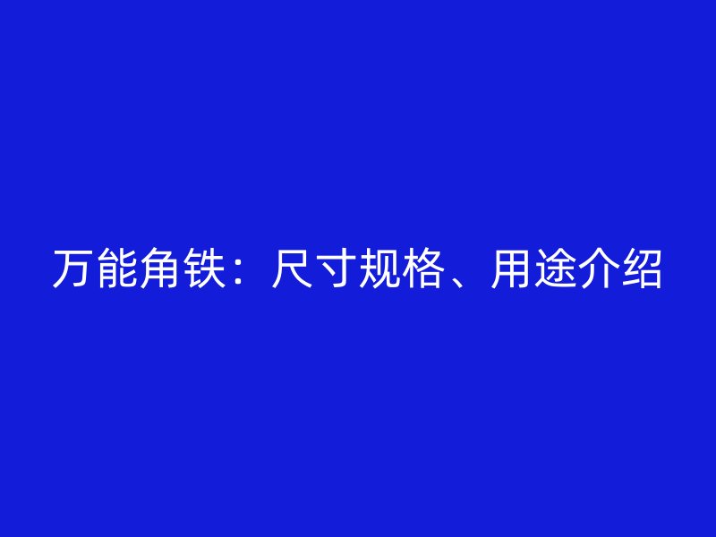 萬能角鐵：尺寸規(guī)格、用途介紹