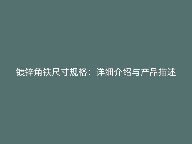 鍍鋅角鐵尺寸規(guī)格：詳細(xì)介紹與產(chǎn)品描述