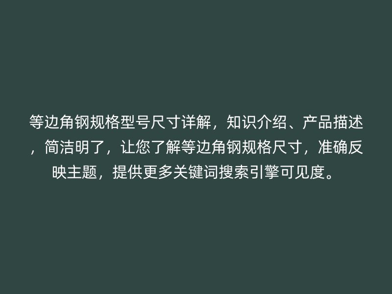 等邊角鋼規(guī)格型號尺寸詳解，知識介紹、產(chǎn)品描述，簡潔明了，讓您了解等邊角鋼規(guī)格尺寸，準確反映主題，提供更多關(guān)鍵詞搜索引擎可見度。