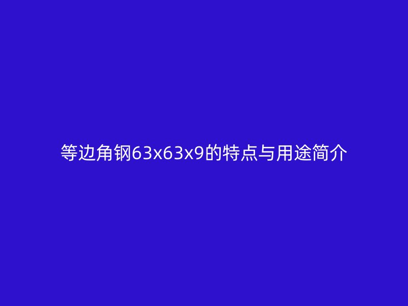等邊角鋼63x63x9的特點與用途簡介
