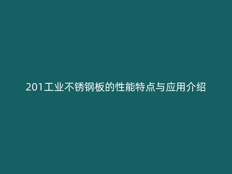 201工業(yè)不銹鋼板的性能特點與應(yīng)用介紹