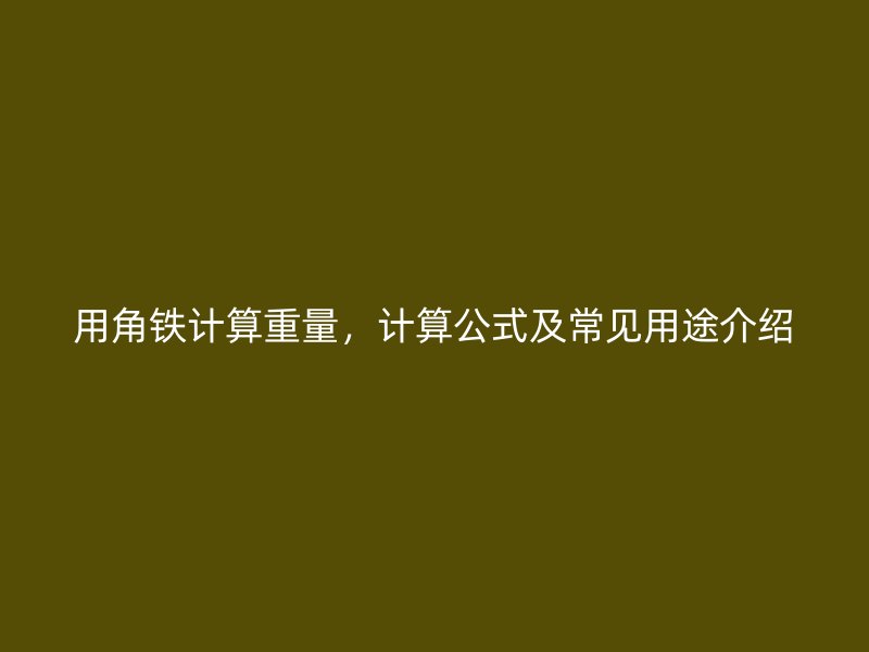 用角鐵計算重量，計算公式及常見用途介紹
