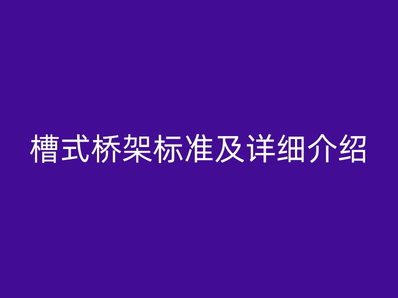 槽式橋架標準及詳細介紹