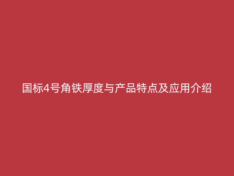 國(guó)標(biāo)4號(hào)角鐵厚度與產(chǎn)品特點(diǎn)及應(yīng)用介紹