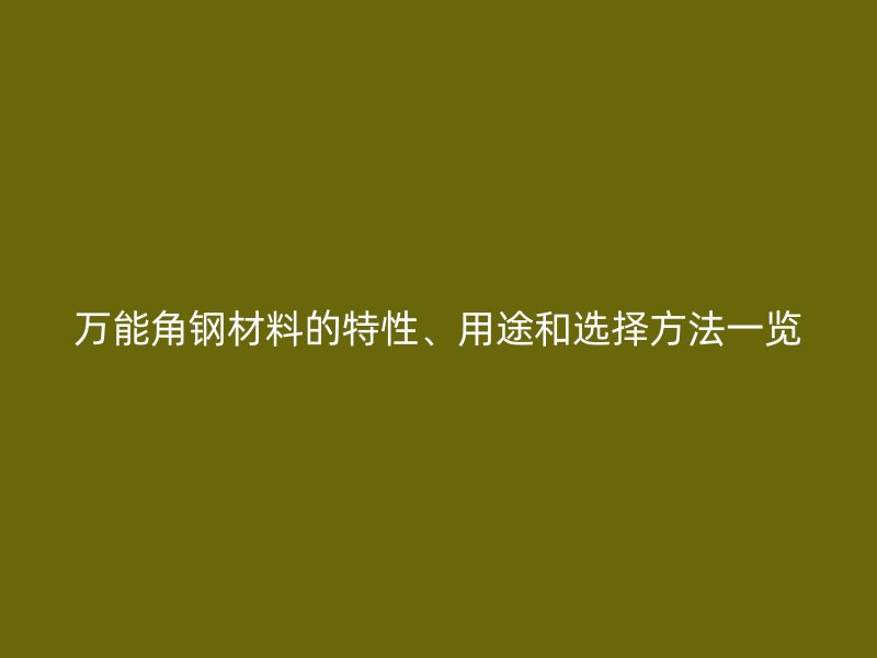 萬能角鋼材料的特性、用途和選擇方法一覽