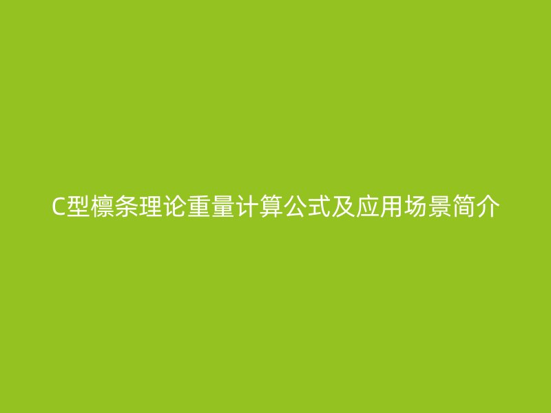 C型檁條理論重量計(jì)算公式及應(yīng)用場(chǎng)景簡(jiǎn)介