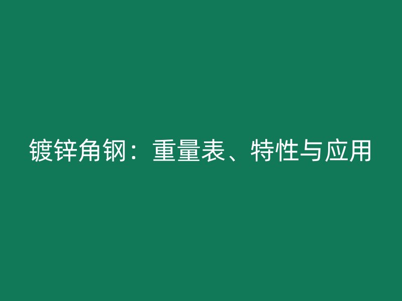 鍍鋅角鋼：重量表、特性與應用