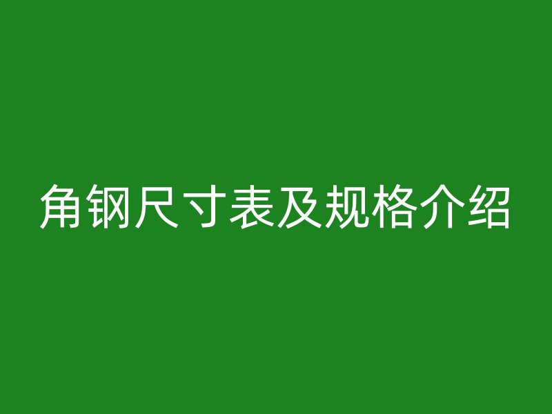 角鋼尺寸表及規(guī)格介紹