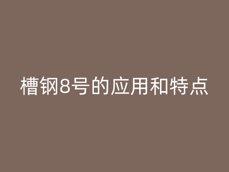 槽鋼8號的應用和特點