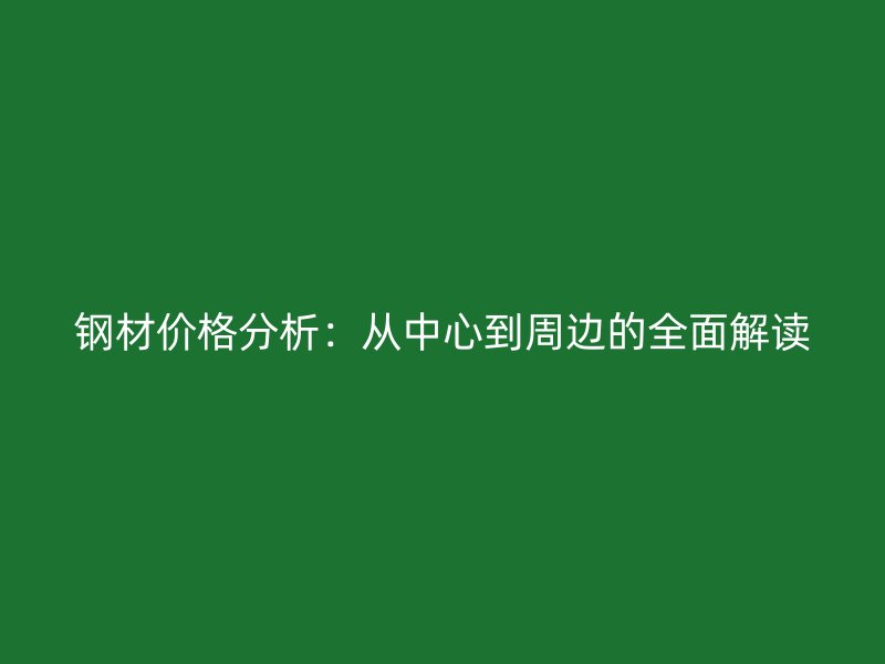 鋼材價格分析：從中心到周邊的全面解讀