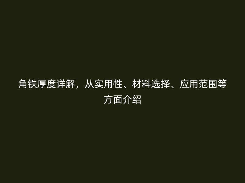 角鐵厚度詳解，從實用性、材料選擇、應用范圍等方面介紹