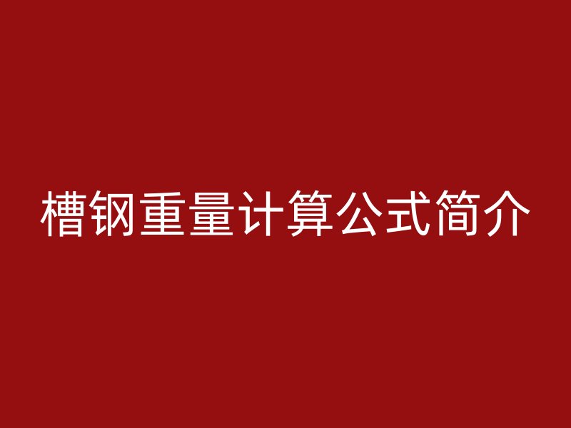 槽鋼重量計算公式簡介
