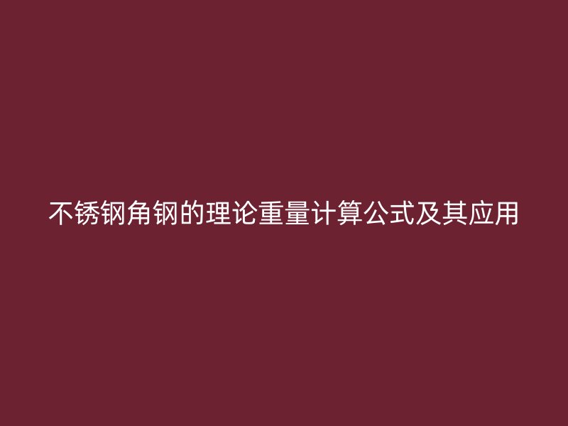 不銹鋼角鋼的理論重量計算公式及其應(yīng)用