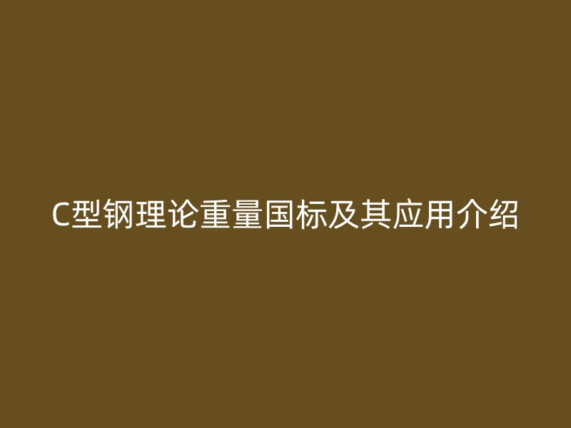 C型鋼理論重量國標及其應用介紹