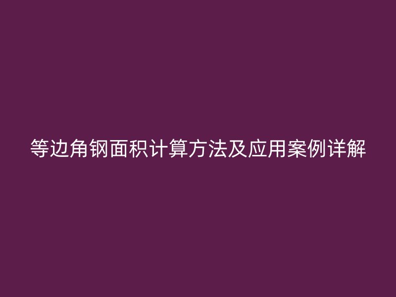 等邊角鋼面積計算方法及應(yīng)用案例詳解
