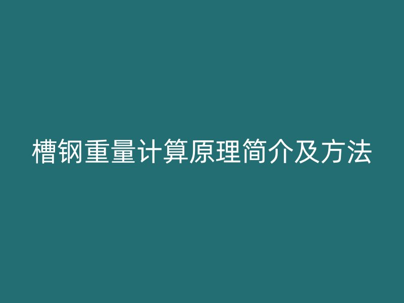 槽鋼重量計(jì)算原理簡介及方法