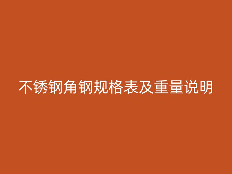 不銹鋼角鋼規(guī)格表及重量說明