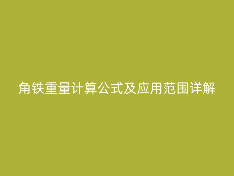 角鐵重量計算公式及應用范圍詳解