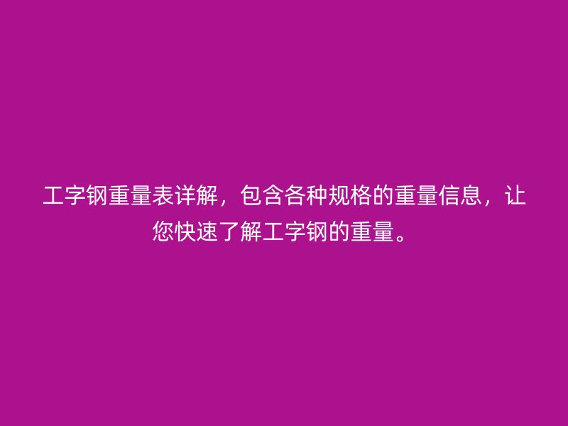 工字鋼重量表詳解，包含各種規(guī)格的重量信息，讓您快速了解工字鋼的重量。