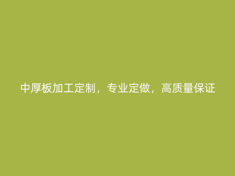 中厚板加工定制，專業(yè)定做，高質(zhì)量保證