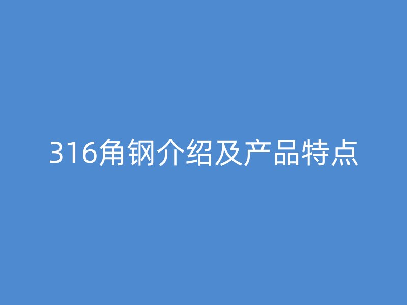 316角鋼介紹及產(chǎn)品特點(diǎn)