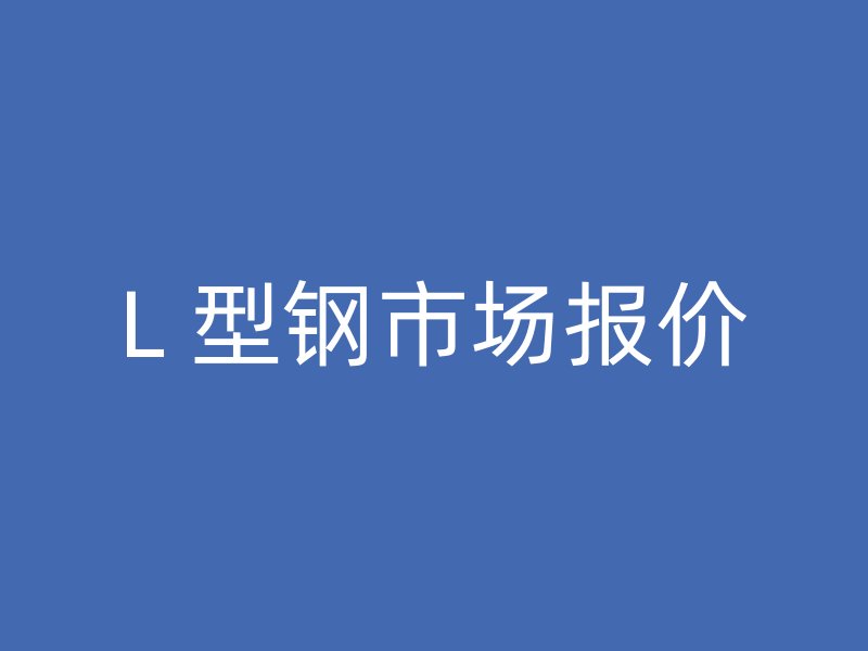 L 型鋼市場報價