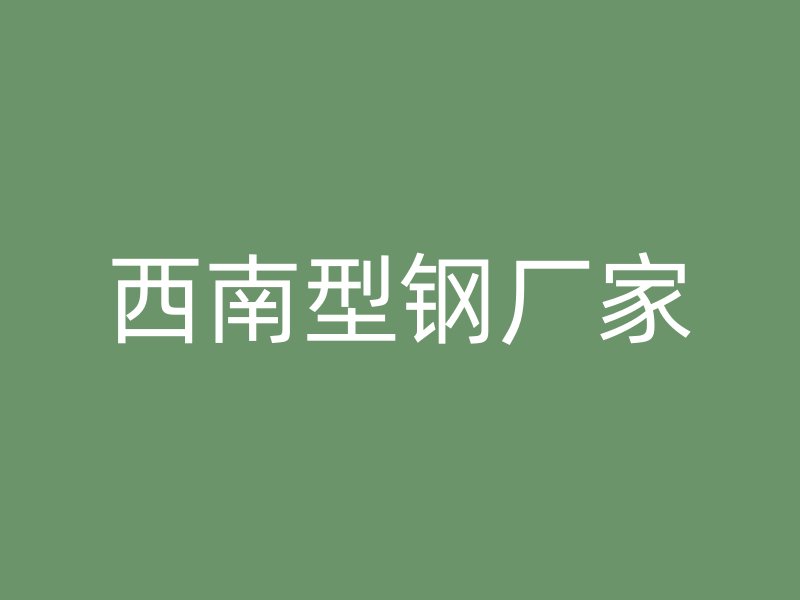 西南型鋼廠家