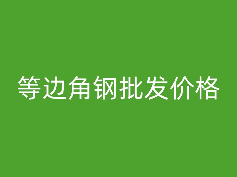 等邊角鋼批發(fā)價(jià)格