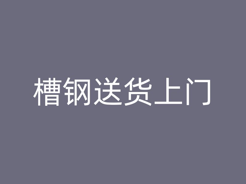 槽鋼送貨上門(mén)