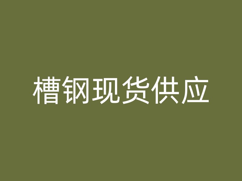 槽鋼現(xiàn)貨供應