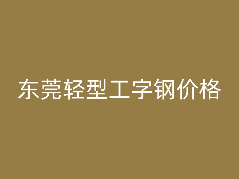 東莞輕型工字鋼價格