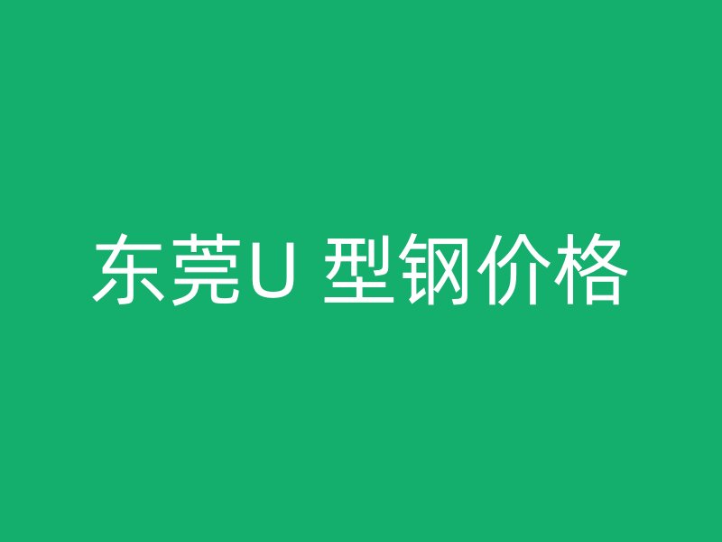 東莞U 型鋼價格
