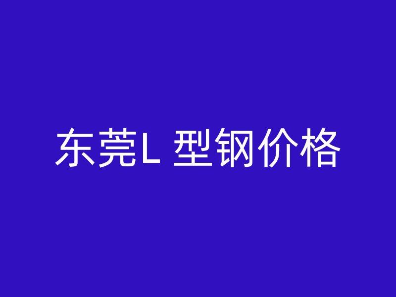 東莞L 型鋼價格