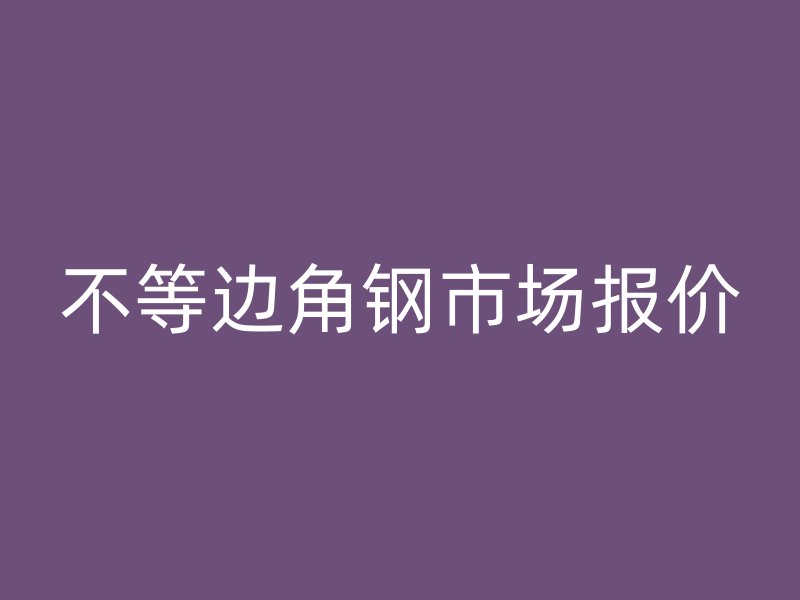 不等邊角鋼市場報價