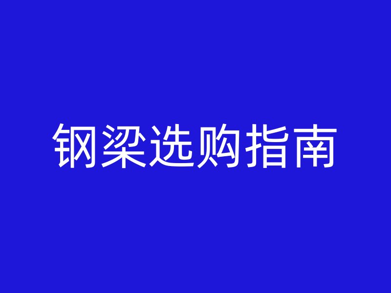 鋼梁選購指南