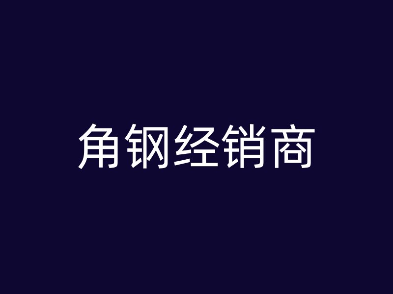 角鋼經(jīng)銷商