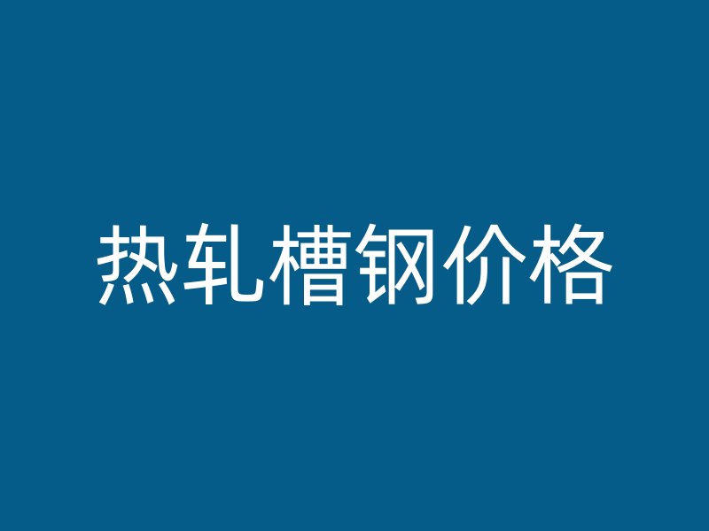 熱軋槽鋼價(jià)格