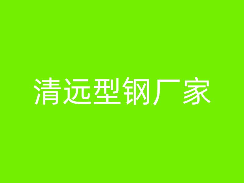 清遠型鋼廠家
