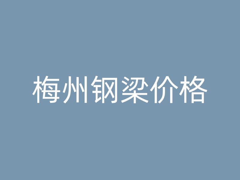 梅州鋼梁價(jià)格