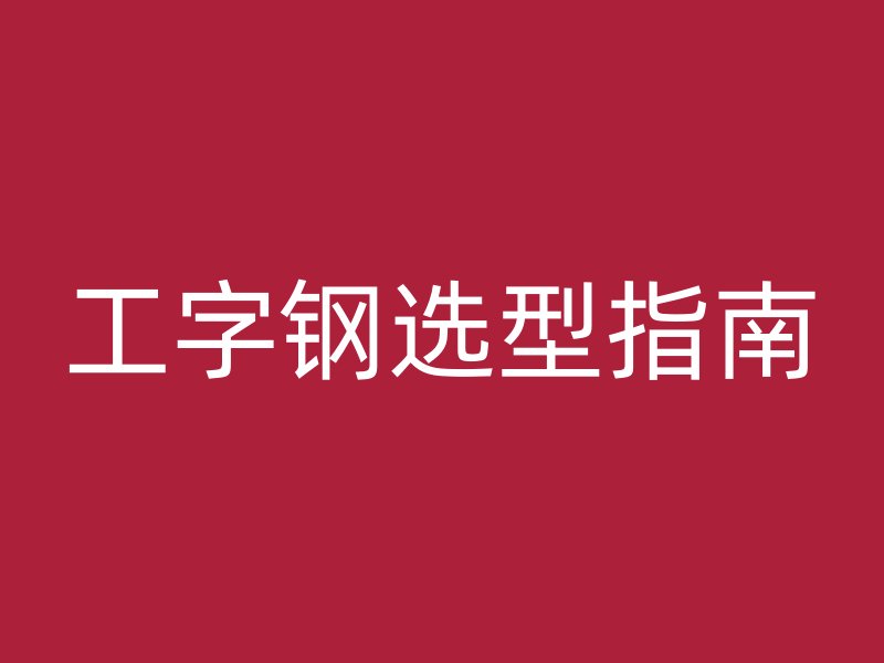 工字鋼選型指南