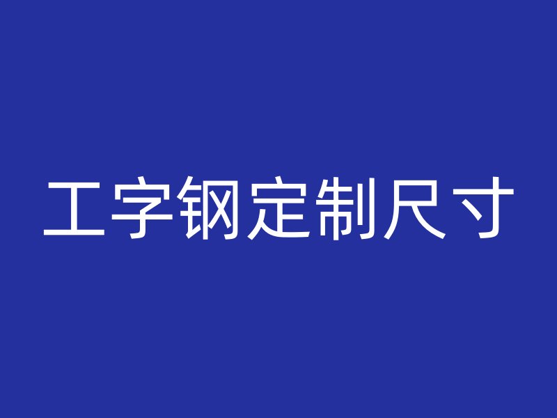工字鋼定制尺寸