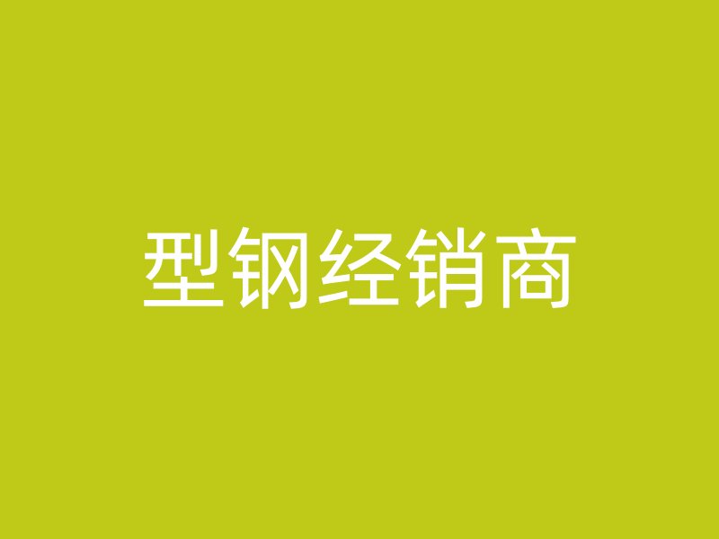 型鋼經(jīng)銷(xiāo)商