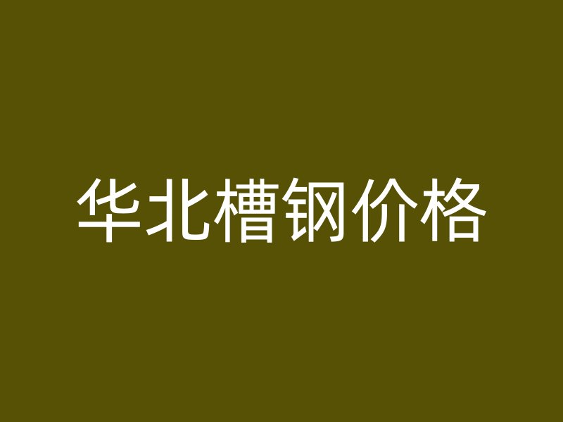 華北槽鋼價(jià)格